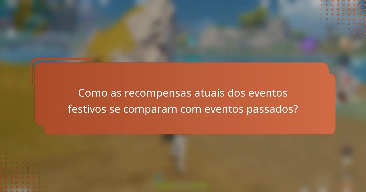 Como as recompensas atuais dos eventos festivos se comparam com eventos passados?