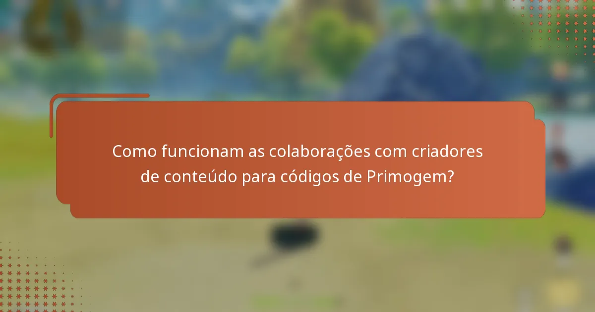 Como funcionam as colaborações com criadores de conteúdo para códigos de Primogem?