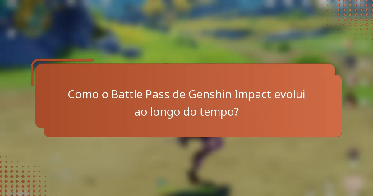Como o Battle Pass de Genshin Impact evolui ao longo do tempo?