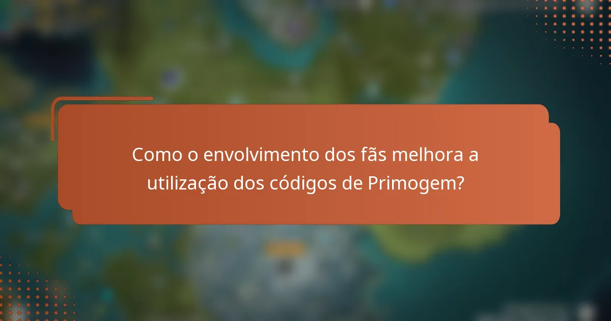 Como o envolvimento dos fãs melhora a utilização dos códigos de Primogem?
