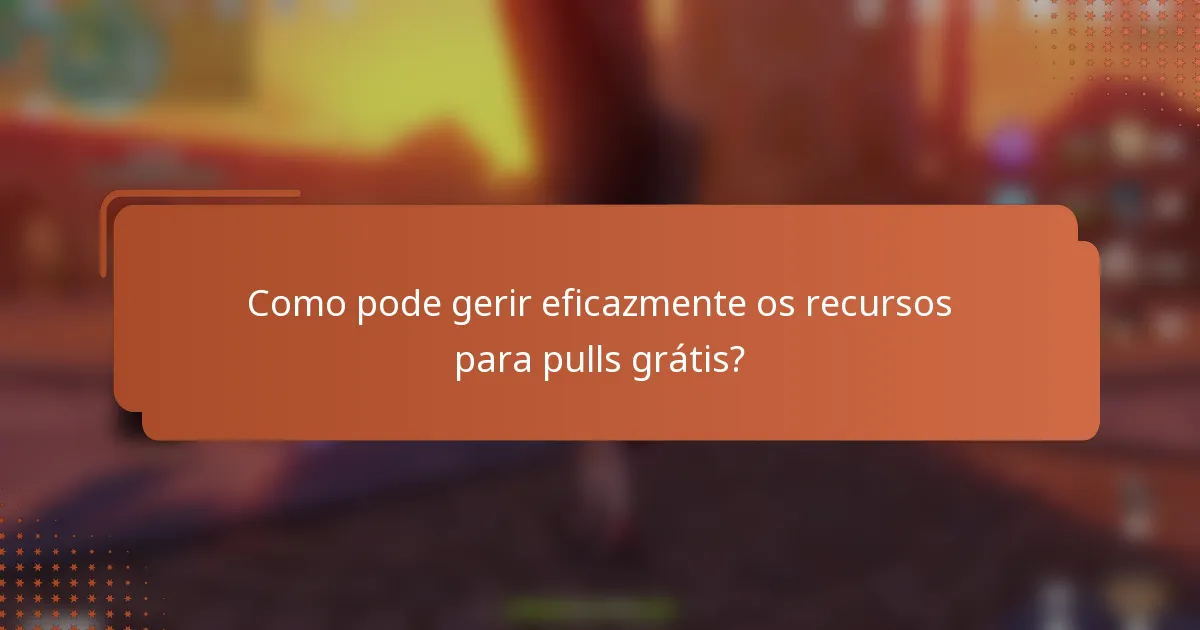Como pode gerir eficazmente os recursos para pulls grátis?