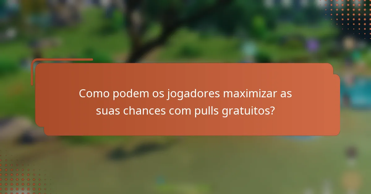 Como podem os jogadores maximizar as suas chances com pulls gratuitos?