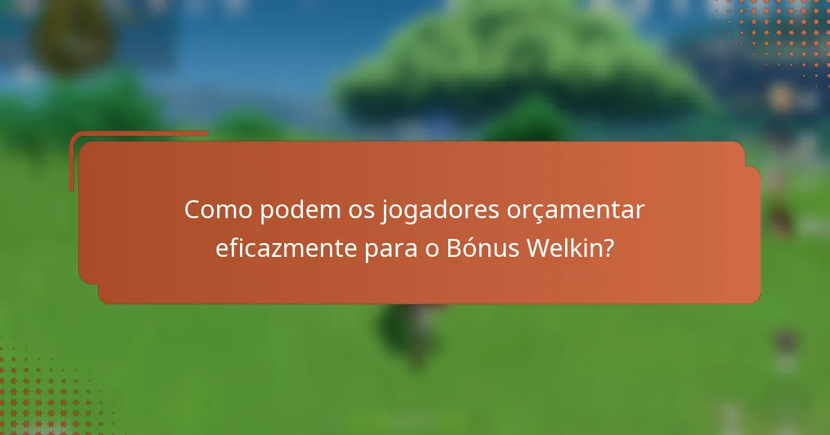 Como podem os jogadores orçamentar eficazmente para o Bónus Welkin?