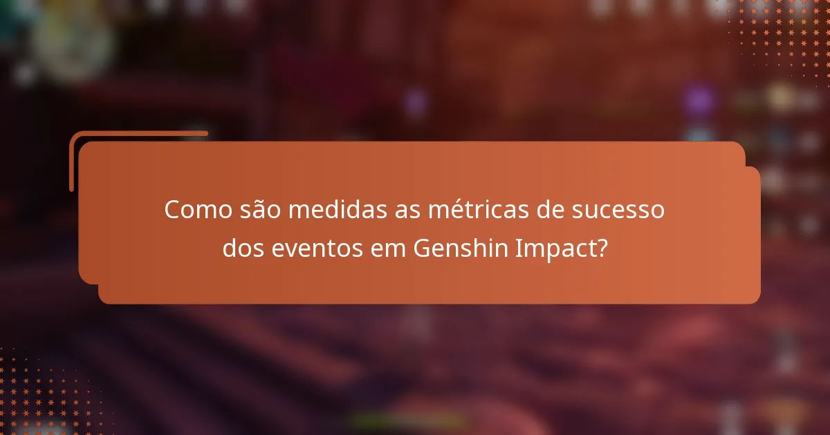 Como são medidas as métricas de sucesso dos eventos em Genshin Impact?