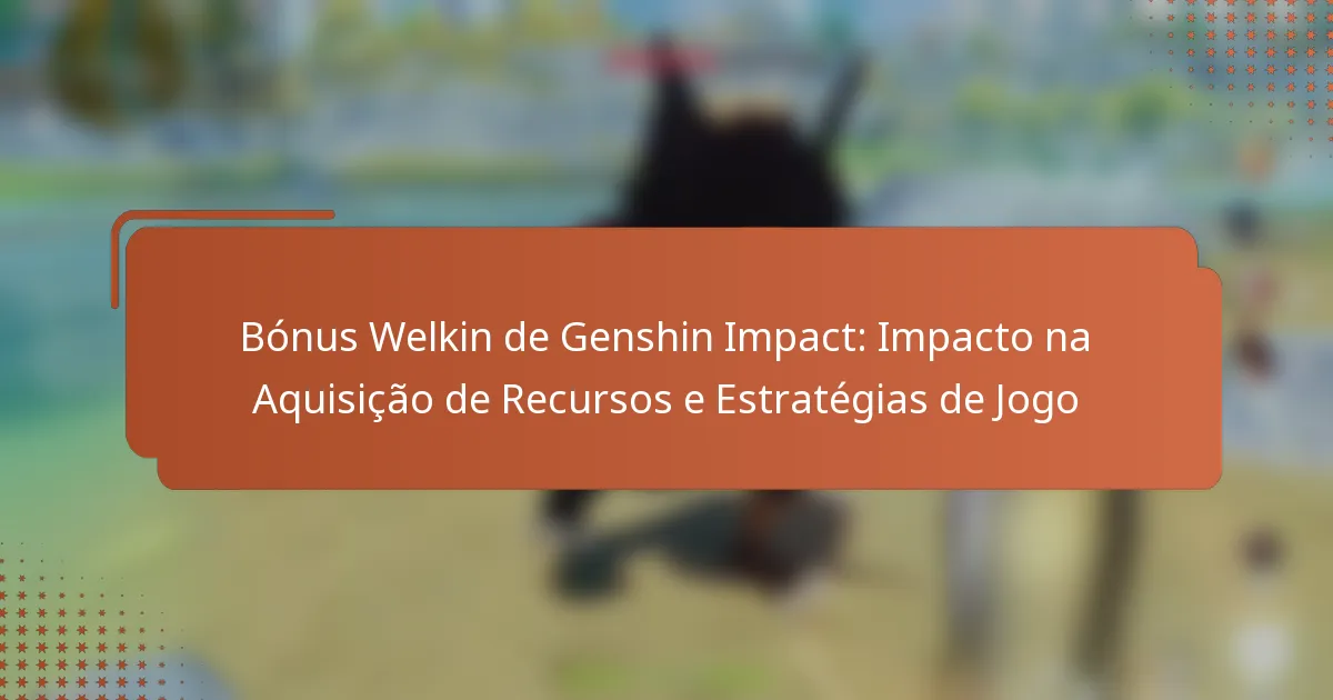 Bónus Welkin de Genshin Impact: Impacto na Aquisição de Recursos e Estratégias de Jogo