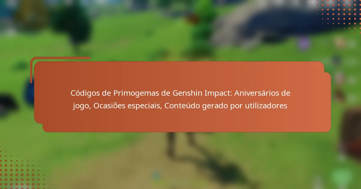 Códigos de Primogemas de Genshin Impact: Aniversários de jogo, Ocasiões especiais, Conteúdo gerado por utilizadores