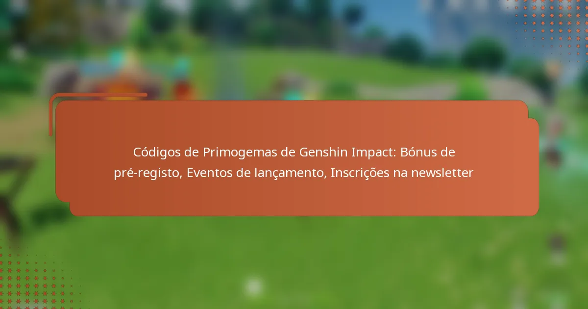 Códigos de Primogemas de Genshin Impact: Bónus de pré-registo, Eventos de lançamento, Inscrições na newsletter