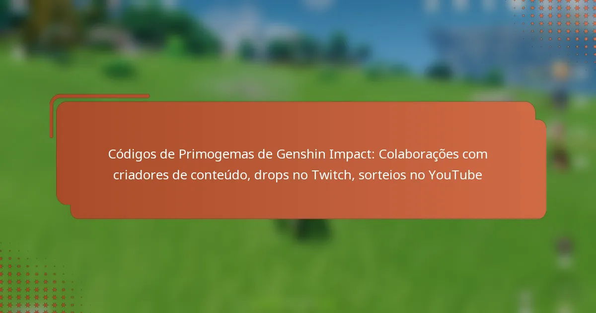 Códigos de Primogemas de Genshin Impact: Colaborações com criadores de conteúdo, drops no Twitch, sorteios no YouTube