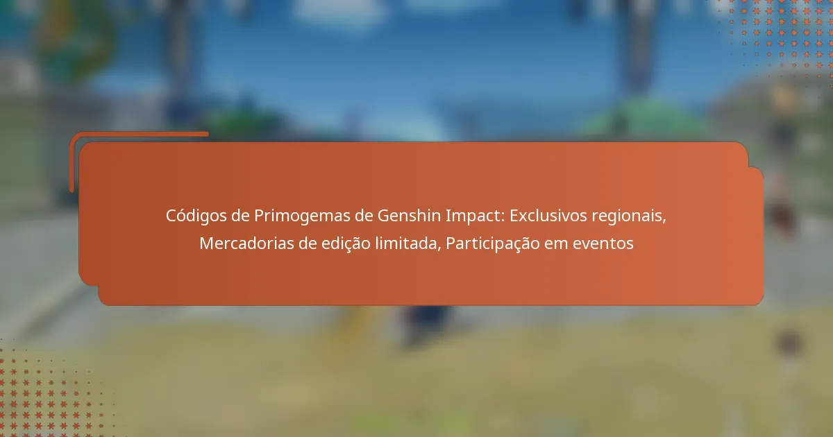 Códigos de Primogemas de Genshin Impact: Exclusivos regionais, Mercadorias de edição limitada, Participação em eventos