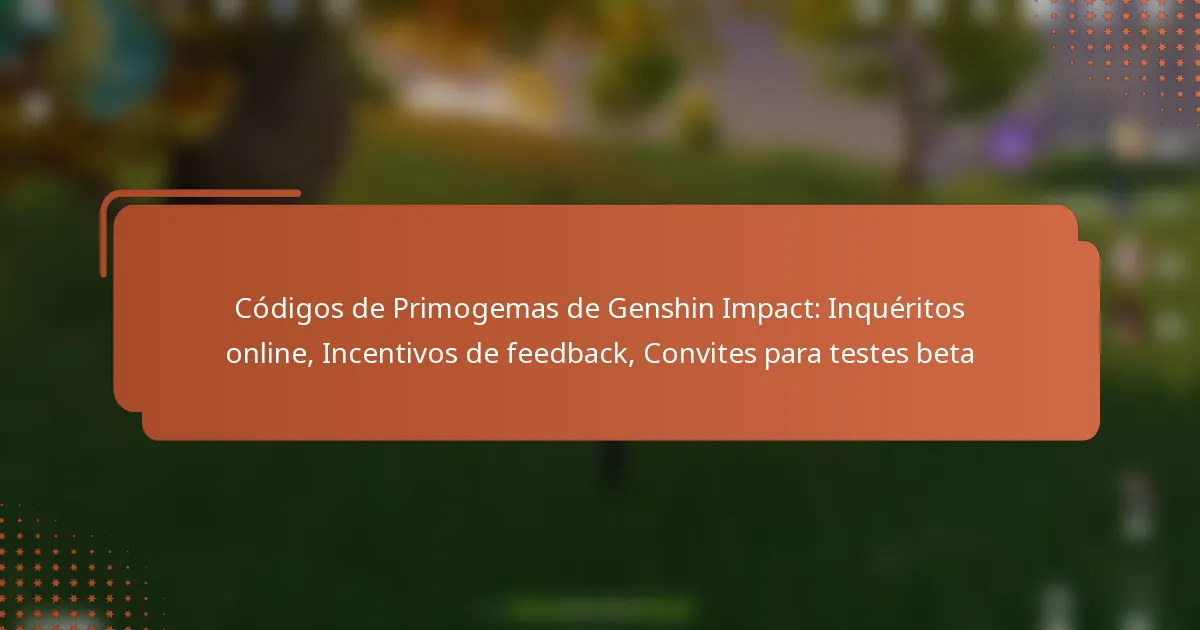 Códigos de Primogemas de Genshin Impact: Inquéritos online, Incentivos de feedback, Convites para testes beta