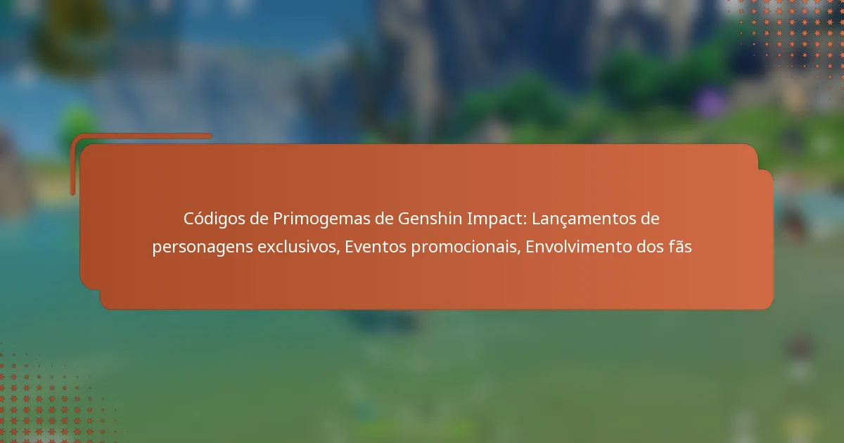 Códigos de Primogemas de Genshin Impact: Lançamentos de personagens exclusivos, Eventos promocionais, Envolvimento dos fãs