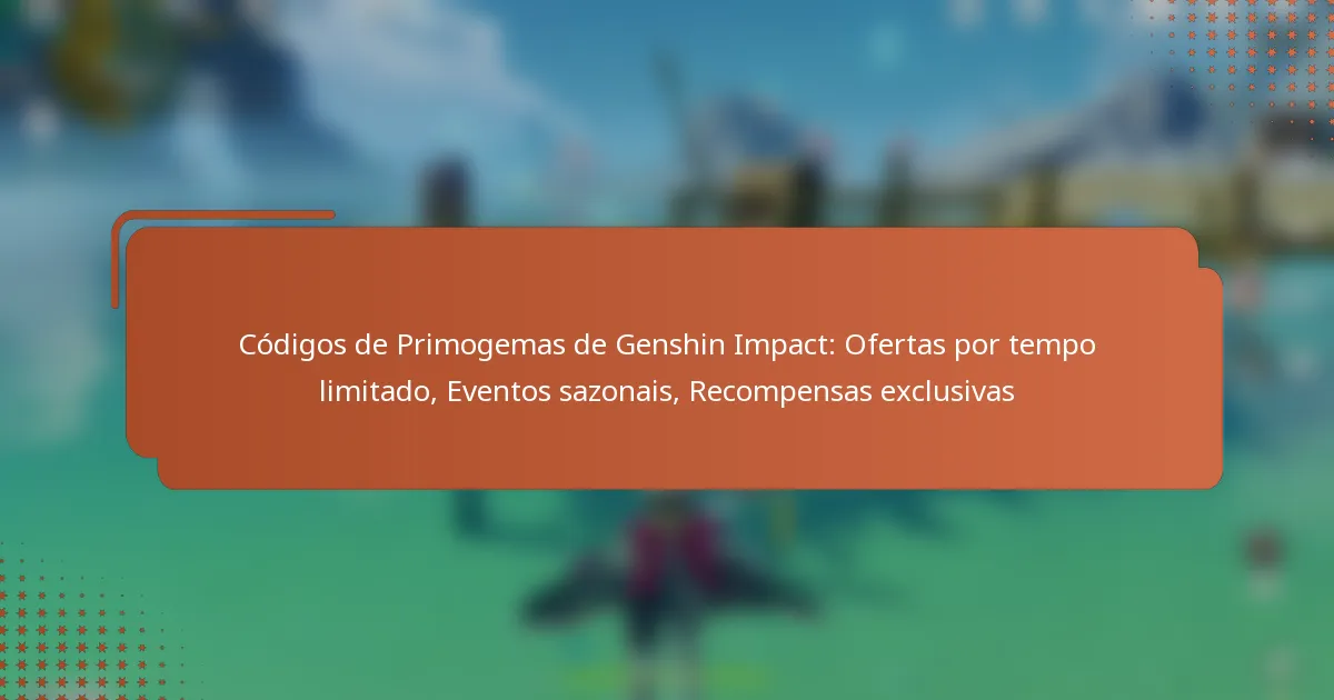 Códigos de Primogemas de Genshin Impact: Ofertas por tempo limitado, Eventos sazonais, Recompensas exclusivas