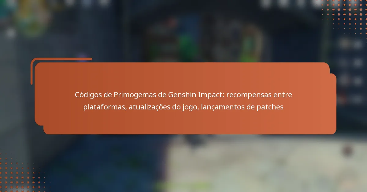 Códigos de Primogemas de Genshin Impact: recompensas entre plataformas, atualizações do jogo, lançamentos de patches