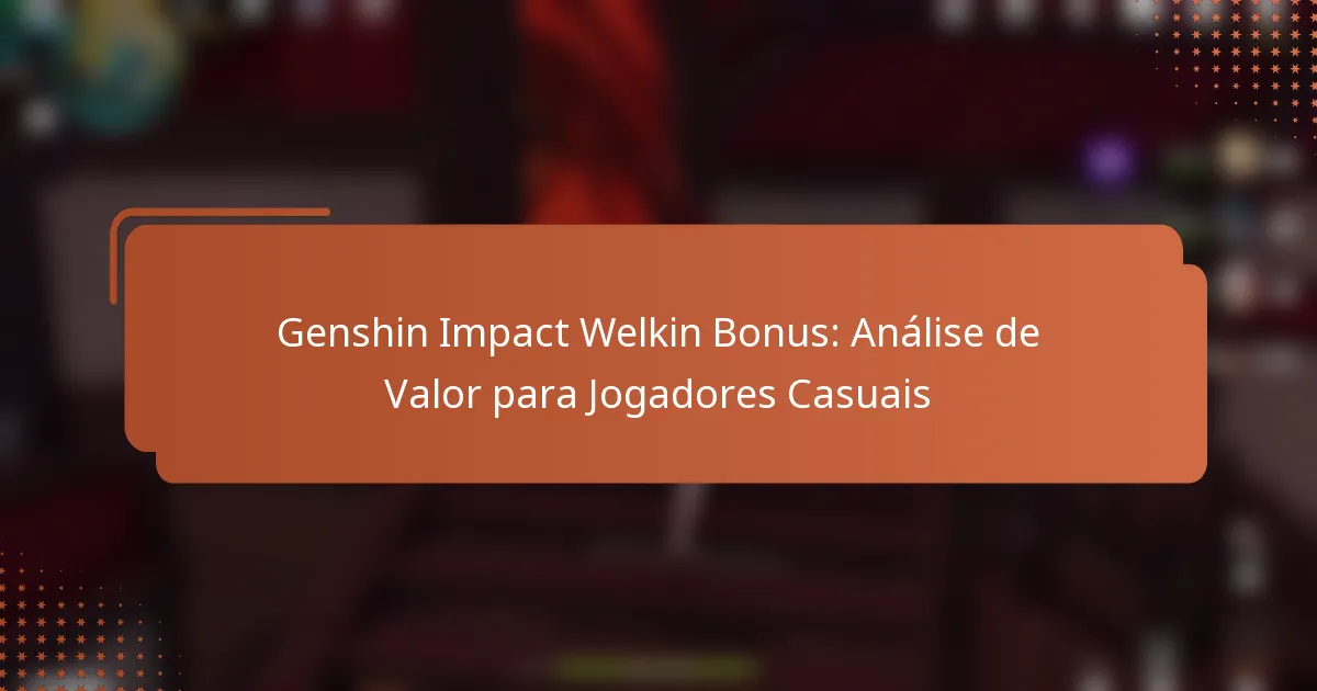 Genshin Impact Welkin Bonus: Análise de Valor para Jogadores Casuais