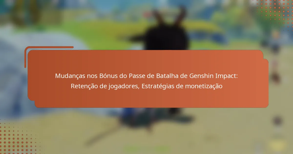 Mudanças nos Bónus do Passe de Batalha de Genshin Impact: Retenção de jogadores, Estratégias de monetização