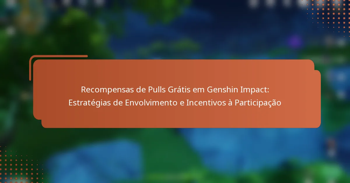 Recompensas de Pulls Grátis em Genshin Impact: Estratégias de Envolvimento e Incentivos à Participação