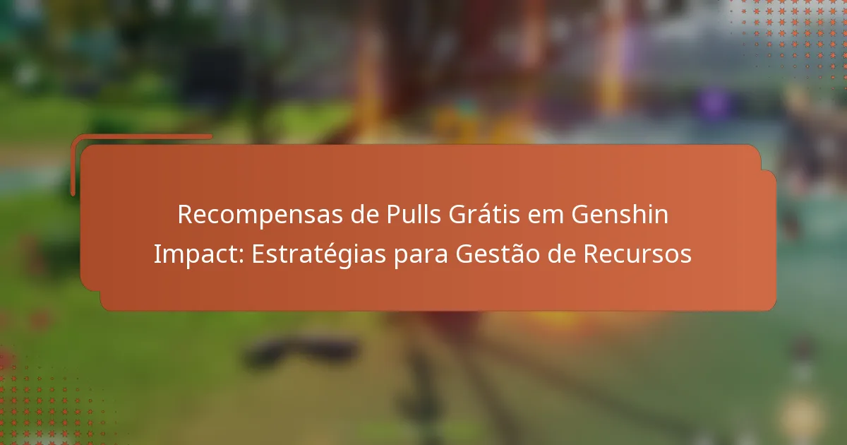 Recompensas de Pulls Grátis em Genshin Impact: Estratégias para Gestão de Recursos