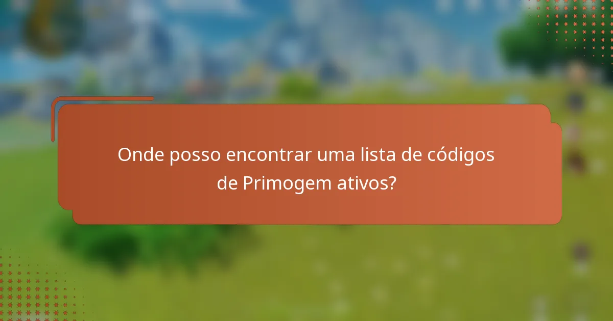 Onde posso encontrar uma lista de códigos de Primogem ativos?