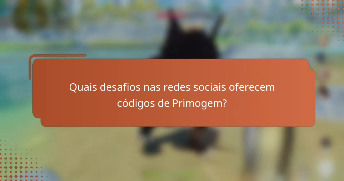 Quais desafios nas redes sociais oferecem códigos de Primogem?