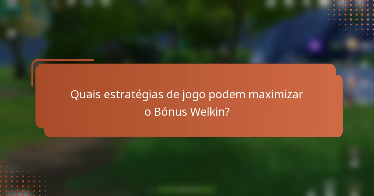 Quais estratégias de jogo podem maximizar o Bónus Welkin?