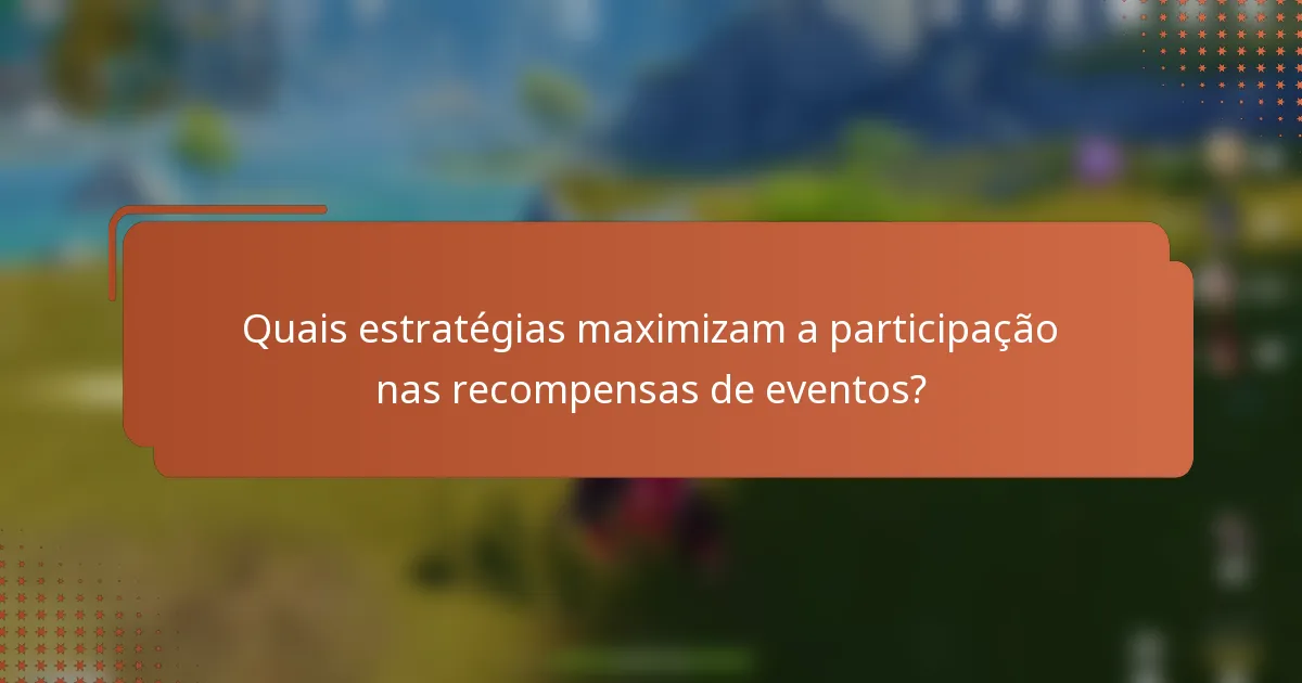 Quais estratégias maximizam a participação nas recompensas de eventos?