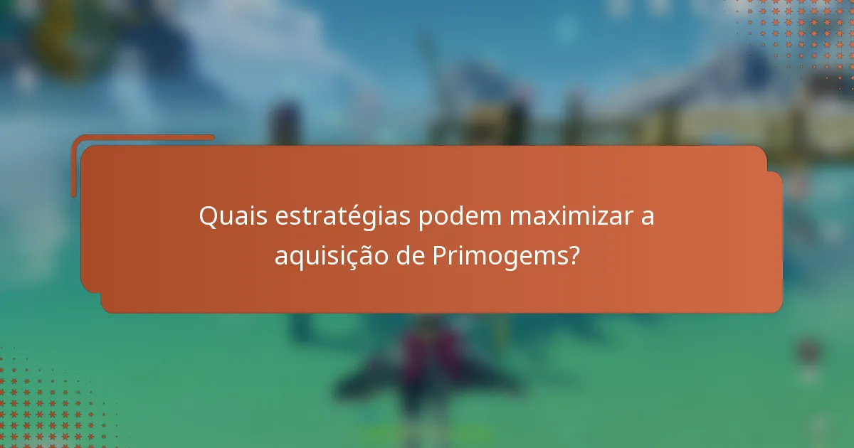 Quais estratégias podem maximizar a aquisição de Primogems?