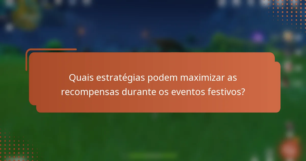 Quais estratégias podem maximizar as recompensas durante os eventos festivos?