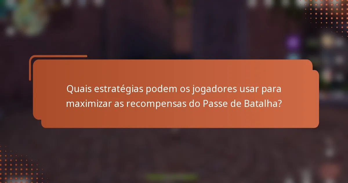 Quais estratégias podem os jogadores usar para maximizar as recompensas do Passe de Batalha?