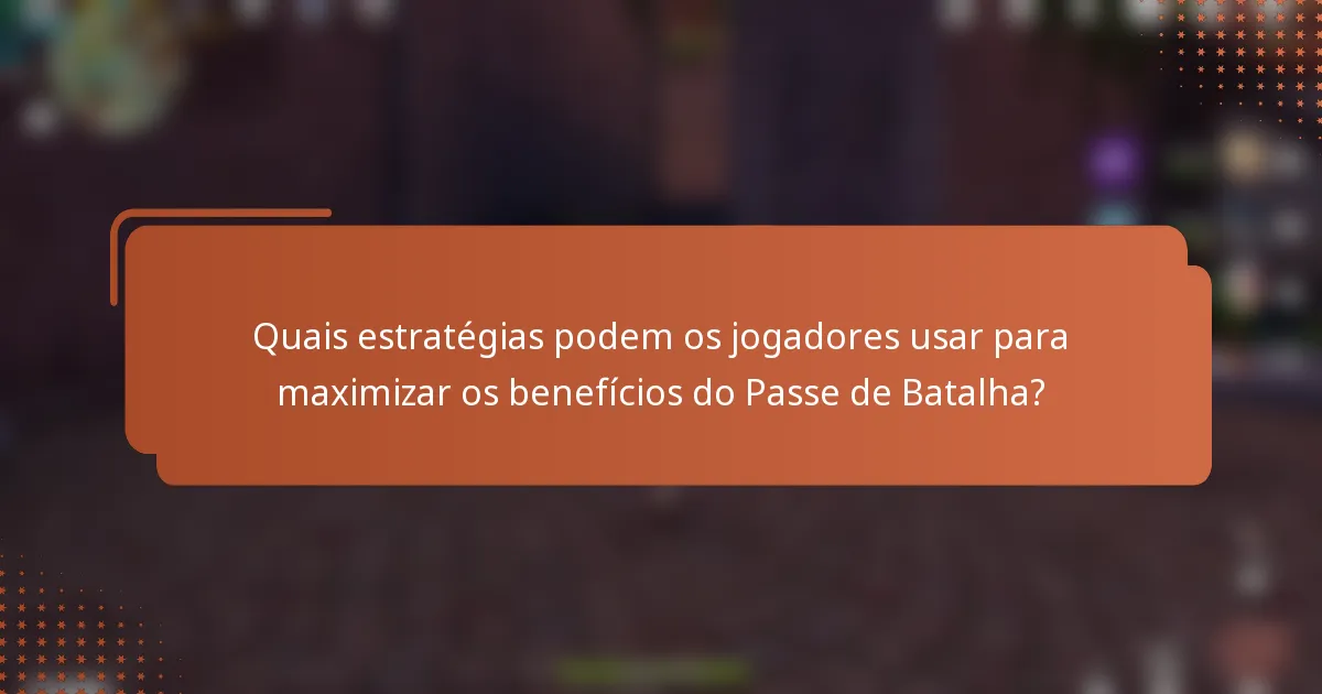 Quais estratégias podem os jogadores usar para maximizar os benefícios do Passe de Batalha?