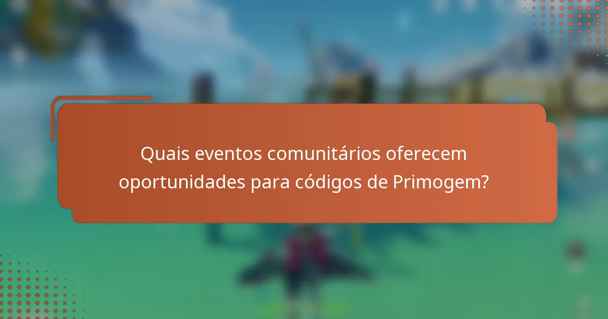Quais eventos comunitários oferecem oportunidades para códigos de Primogem?