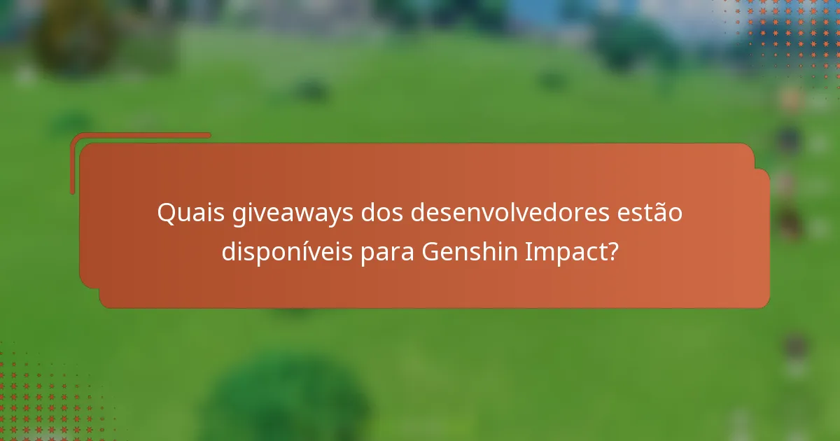 Quais giveaways dos desenvolvedores estão disponíveis para Genshin Impact?