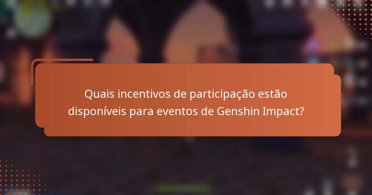 Quais incentivos de participação estão disponíveis para eventos de Genshin Impact?