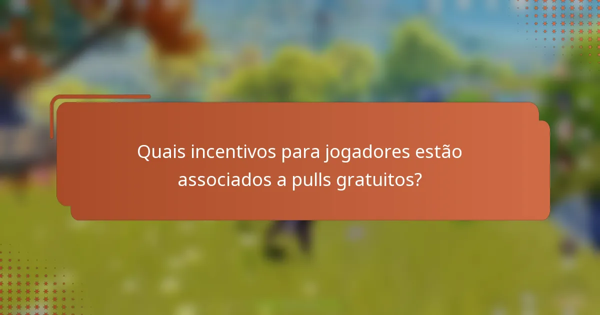 Quais incentivos para jogadores estão associados a pulls gratuitos?