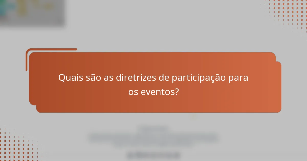 Quais são as diretrizes de participação para os eventos?