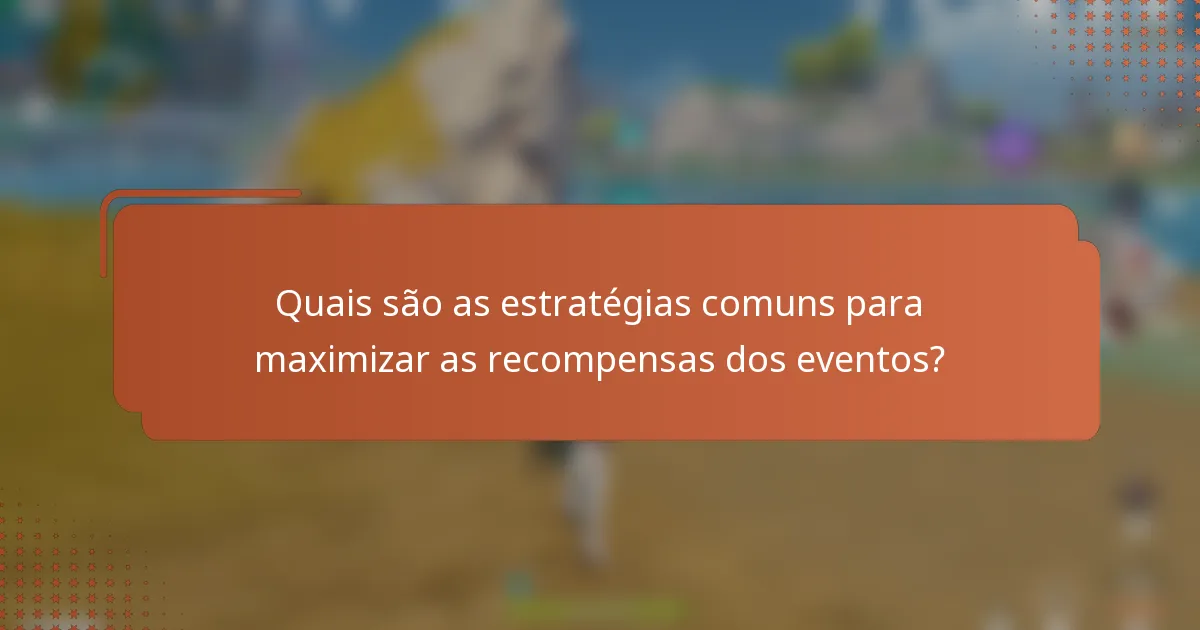Quais são as estratégias comuns para maximizar as recompensas dos eventos?