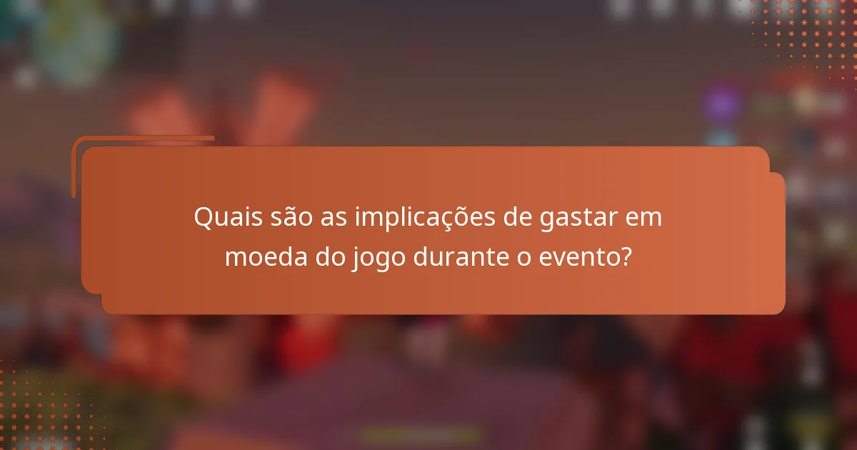Quais são as implicações de gastar em moeda do jogo durante o evento?