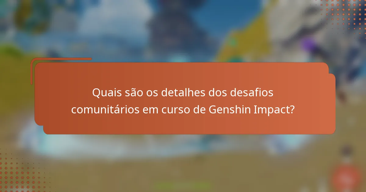 Quais são os detalhes dos desafios comunitários em curso de Genshin Impact?