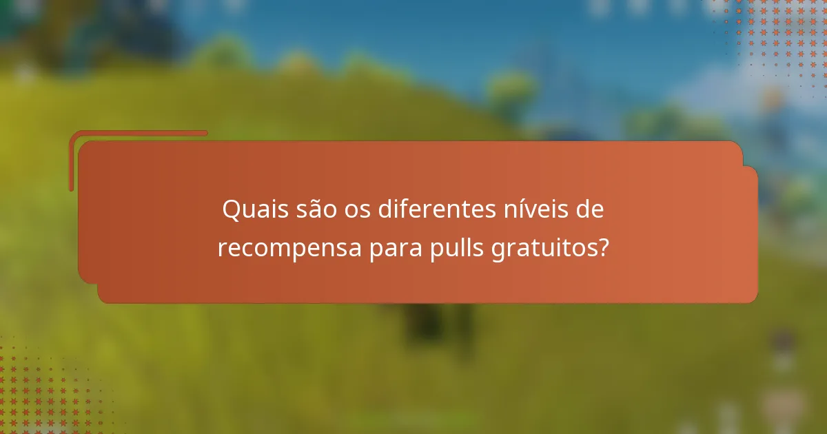 Quais são os diferentes níveis de recompensa para pulls gratuitos?