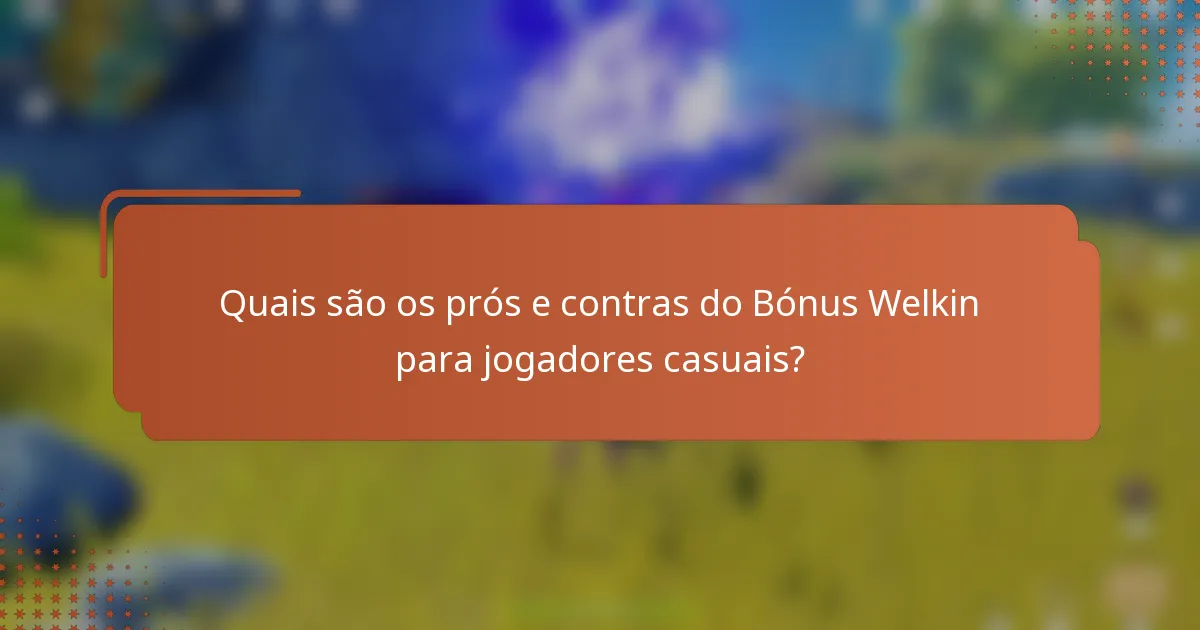 Quais são os prós e contras do Bónus Welkin para jogadores casuais?