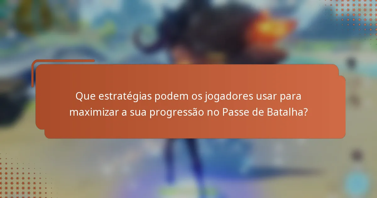 Que estratégias podem os jogadores usar para maximizar a sua progressão no Passe de Batalha?