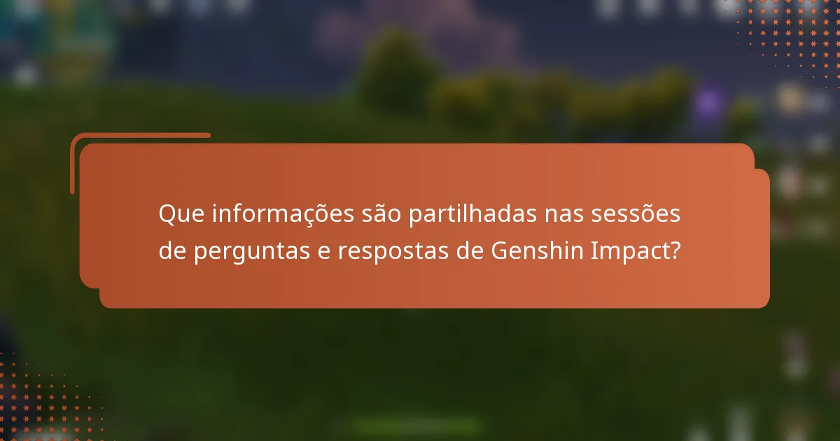 Que informações são partilhadas nas sessões de perguntas e respostas de Genshin Impact?