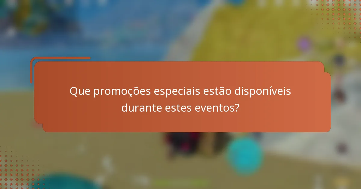 Que promoções especiais estão disponíveis durante estes eventos?