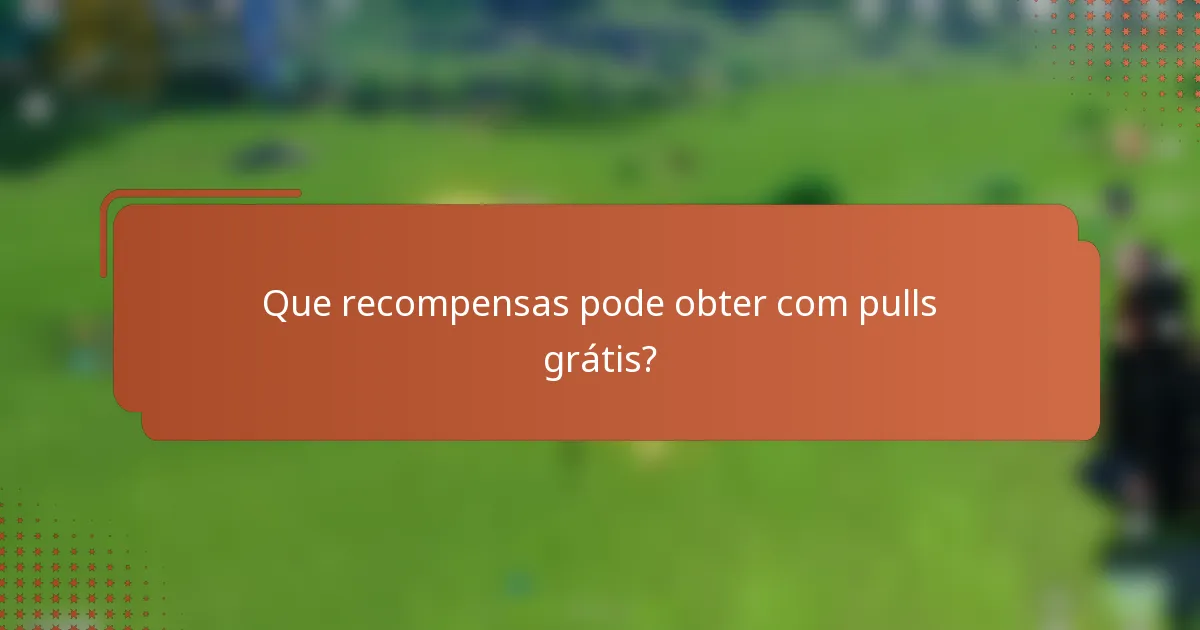 Que recompensas pode obter com pulls grátis?