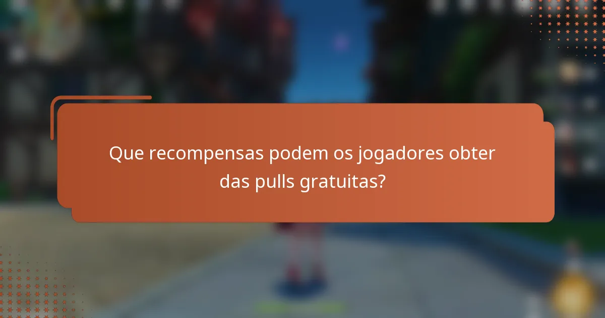 Que recompensas podem os jogadores obter das pulls gratuitas?